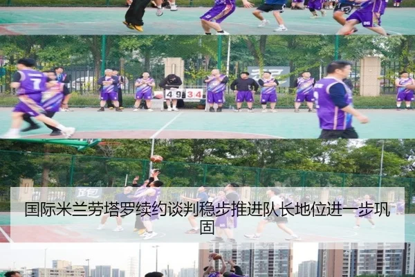 国际米兰劳塔罗续约谈判稳步推进队长地位进一步巩固
